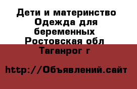 Дети и материнство Одежда для беременных. Ростовская обл.,Таганрог г.